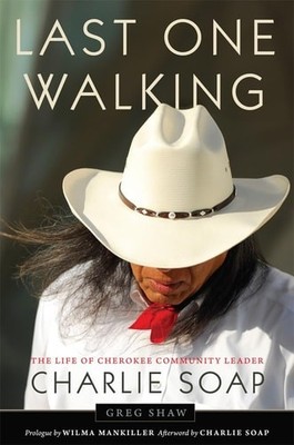 Last One Walking: The Life of Cherokee Community Leader Charlie Soap, Shaw, Greg