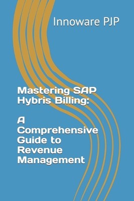 Mastering SAP Hybris Billing: A Comprehensive Guide to Revenue Management by Inn