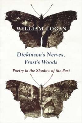 Dickinson's Nerves, Frost's Woods: Poetry in the Shadow of the Past by Logan