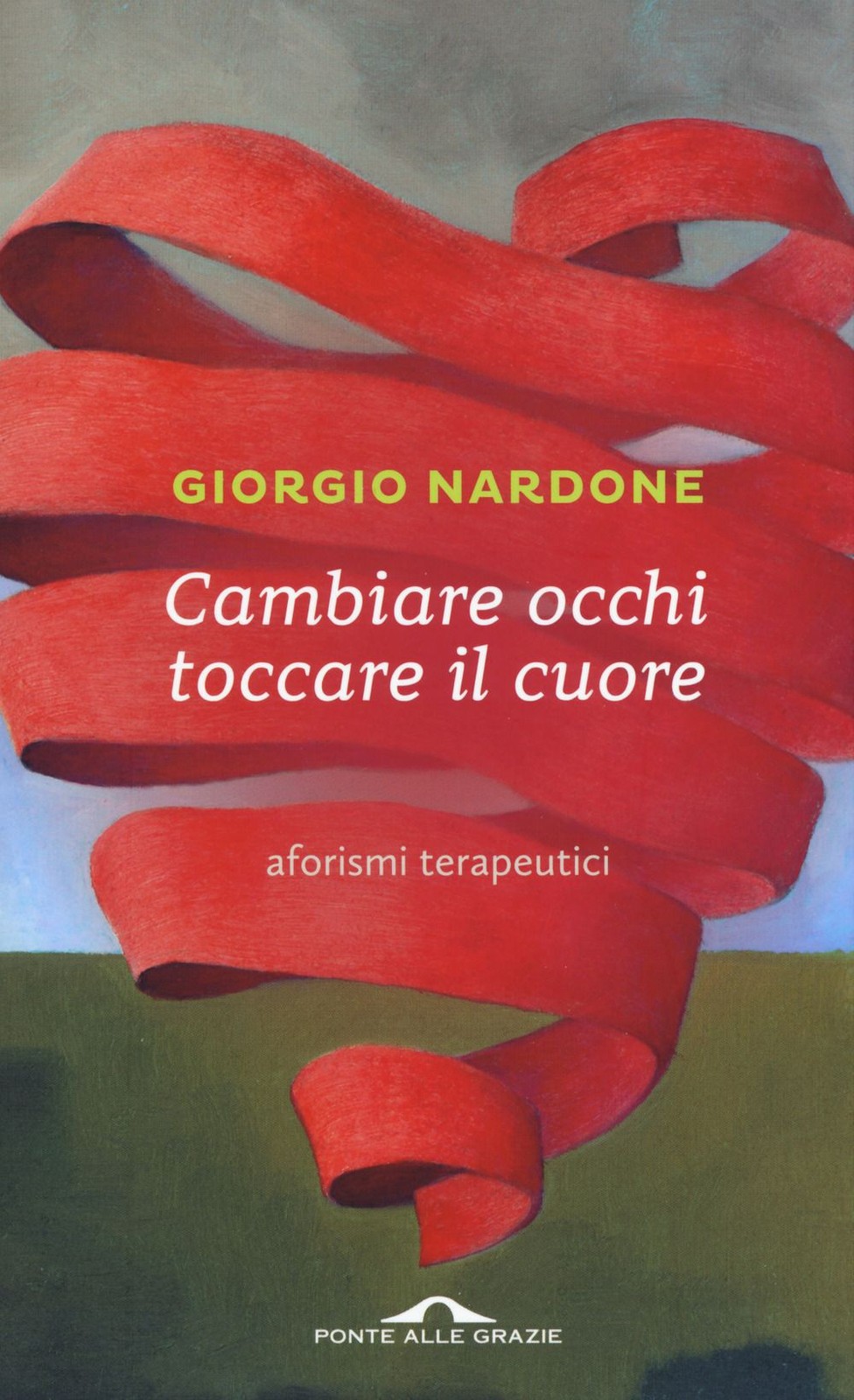 Libri Giorgio Nardone - Cambiare Occhi Toccare Il Cuore. Aforismi Terapeutici