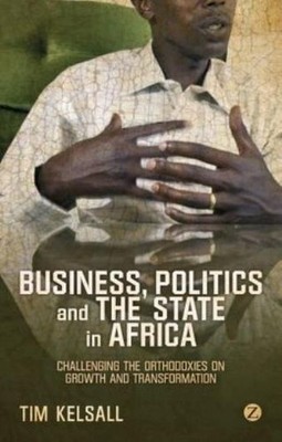 Business, Politics, And The State In Africa: Challenging The...