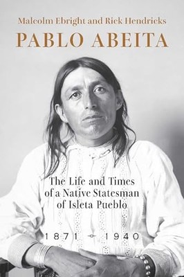 Pablo Abeita : The Life and Times of a Native Statesman of Isleta Pueblo, ...