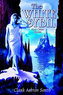 The White Sybil and Other Stories By Clark  Ashton Smith - New Copy - 9780809...