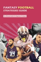 Fantasy Football Strategies: Ultimate Guide For Beginners To Experts