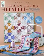 Make Mine Mini: 13 Miniature Quilts from Traditional to Contemporary