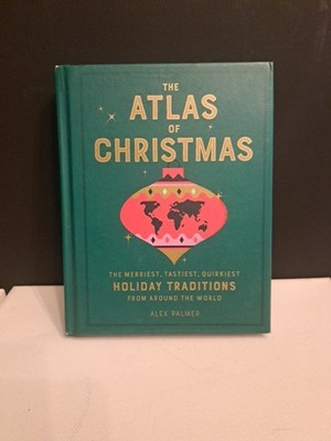 Atlas of Christmas : The Merriest, Tastiest, Quirkiest Holiday Traditions fro...