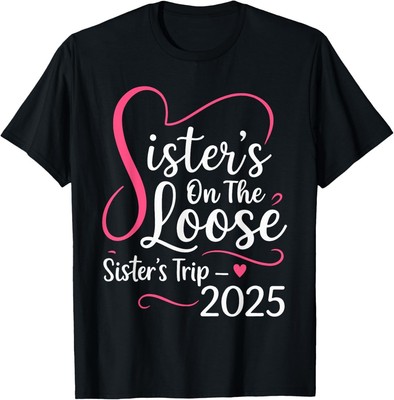Sisters On The Loose Sisters Trip 2025 Vacation Lovers T-Shirt