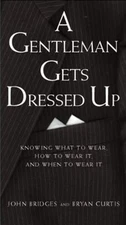 A Gentleman Gets Dressed Up : Knowing What to Wear, How to Wear I