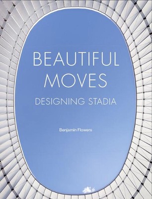 Beautiful Moves: Designing Stadia by Benjamin Flowers (English) Hardcover Book