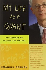 MY LIFE AS A QUANT: REFLECTIONS ON PHYSICS AND FINANCE By Emanuel Derman *Mint*