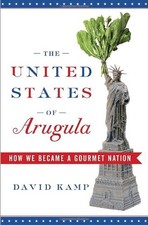 THE UNITED STATES OF ARUGULA: HOW WE BECAME A GOURMET By David Kamp - Hardcover THE UNITED STATES OF ARUGULA: HOW WE BECAME A GOURMET By David Kamp - Hardcover