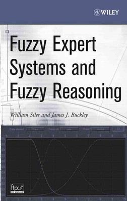 Fuzzy Expert Systems and Fuzzy Reasoning: Theory and Applications by James J. Bu