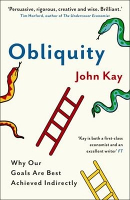 Obliquity : Why Our Goals Are Best Achieved Indirectly Jeff, Kay,