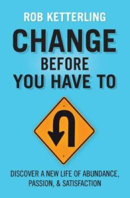 Change Before You Have To - Paperback By Ketterling, Rob - VERY GOOD