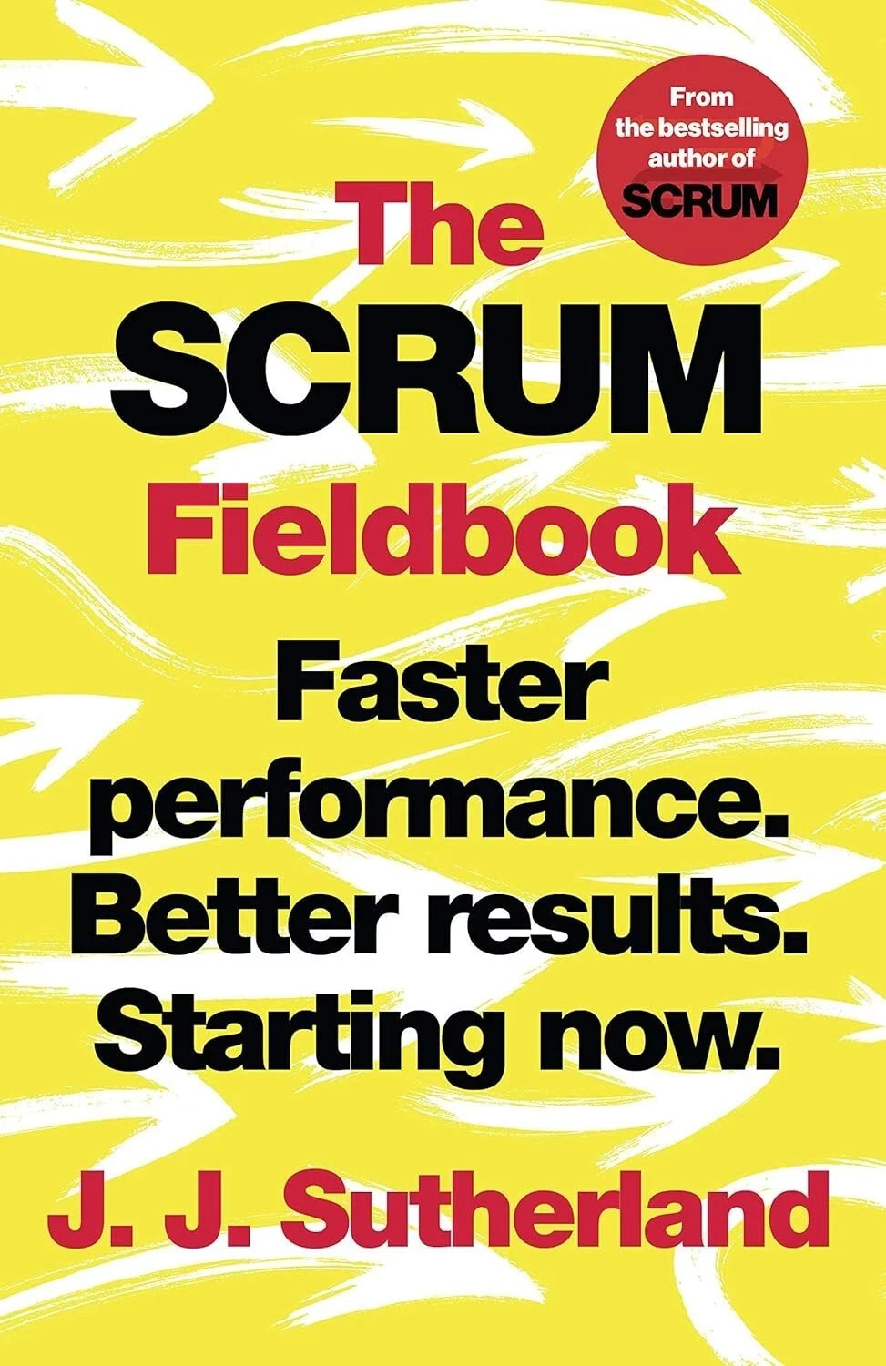 Scrum Fieldbook: Faster Performance Better by J.J Sutherland 9781847942685