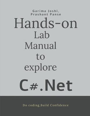Hands on Lab Manual to explore C# .Net: Do coding-Build confidence by Garima Jos