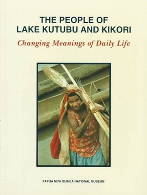 THE PEOPLE OF LAKE KUTUBU AND KIKORI: CHANGING MEANINGS OF By Mark Busse & Susan