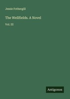 The Wellfields. A Novel Jessie Fothergill