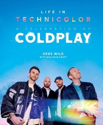 Life In Technicolor: A Celebration of Coldplay: Fully Revised & Updated by Debs