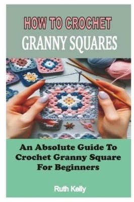 Ruth Kelly How to Crochet Granny Squares (Taschenbuch) (US IMPORT)