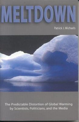 Meltdown: The Predictable Distortion of Global Warming by Scientists,...