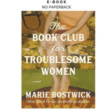 The Book Club for Troublesome Women: A Novel, Marie Bostwick 2025