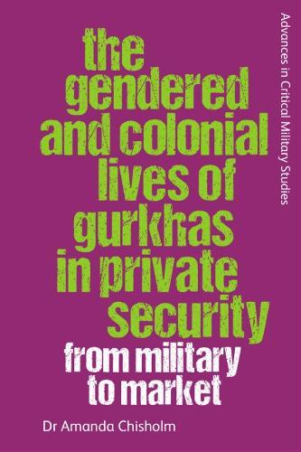 Amanda Chisholm The Gendered and Colonial Lives of Gurkhas in Privat (Tascabile)