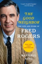 Good Neighbor: The Life and Work of Fred Rogers by King, Maxwell