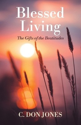 Blessed Living: The Gifts of the Beatitudes by C. Don Jones Paperback Book
