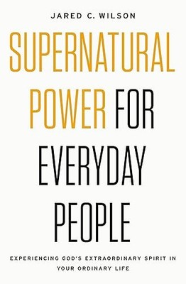 Supernatural Power for Everyday People: Experiencing God s Ext...