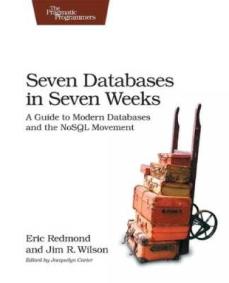 Seven Databases in Seven Weeks: A Guide to Modern Databases and the NoSQL - GOOD