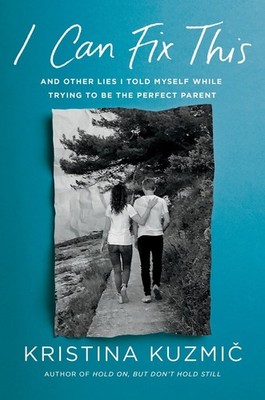 I Can Fix This: And Other Lies I Told Myself While Parenting My Struggling Child