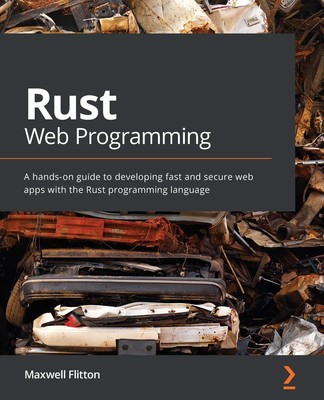 Rust Web Programming: A hands-on guide to developing fast and secure web app...