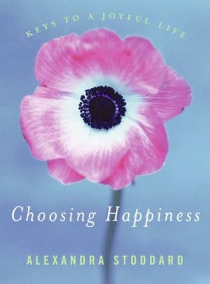 Choosing Happiness: Keys to a Joyful Life by Stoddard, Alexandra [Hardback]