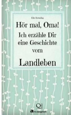 H?R Mal, Oma! Ich Erz?Hle Dir Eine Geschichte Vom Landleben: Geschichten Vo...
