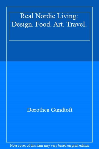 Real Nordic Living: Design. Food. Art. Travel.,Dorothea Gundtoft