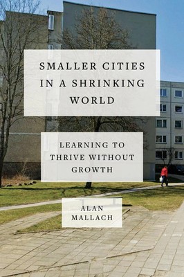 Smaller Cities in a Shrinking World | Learning to Thrive Without Growth | Buch