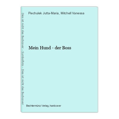 Mein Hund - der Boss Jutta-Maria, Piechulek und Mitchell Vanessa: