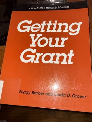 Getting Your Grant : A How-to-Do-It Manual for Librarians / Peggy Barber