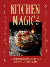 Kitchen Magic: 65 Enchanting Recipes and Rituals for a Cozy,...