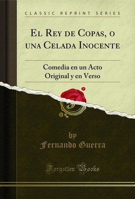 El Rey de Copas, o una Celada Inocente: Comedia en un Acto Original y en Verso