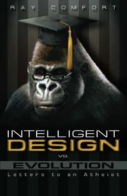 Intelligent Design vs. Evolution: Letters to an Atheis by Ray Comfort 0882701665