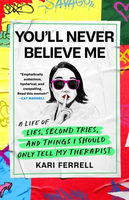 You'll Never Believe Me: A Life of Lies, Second Tries, and Things I Should O...