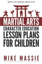 Martial Arts Character Education Lesson Plans for Children: A Complete 16-We...