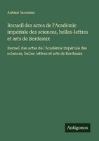 Recueil Des Actes De L'acadéMie ImpéRiale Des Sciences, Belles-Lettres Et Arts D
