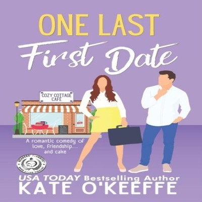 One Last First Date A romantic comedy of love friendship and cake