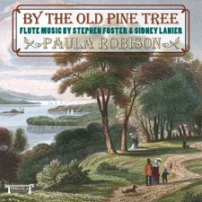 STEPHEN FOSTER & SIDNEY LANIER PAULA ROBISON - By The Old Pine Tree: Flute Music
