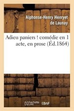 Adieu Paniers ! Comdie En 1 Acte, En Prose by Alphonse-Henri Launay (French) Pap