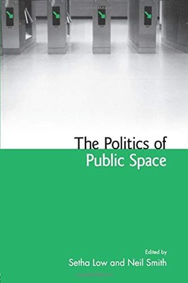 The Politics of Public Space By Setha Low,Neil Smith