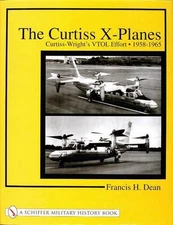 The Curtiss X-Planes: Curtiss-Wright's VTOL Effort 1958-1965 by Francis H. Dean